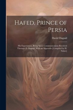 Hafed, Prince of Persia: His Experiences, Being Spirit Communications Received Through D. Duguid, With an Appendix [Compiled by H. Nisbet] - Duguid, David