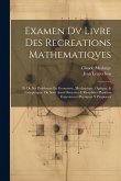 Examen Dv Livre Des Recreations Mathematiqves: Et De Ses Problemes En Geometrie, Mechanique, Optique, & Catoptrique. Où Sont Aussi Discutées & Restabl