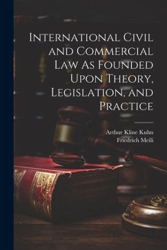 International Civil and Commercial Law As Founded Upon Theory, Legislation, and Practice - Kuhn, Arthur Kline; Meili, Friedrich