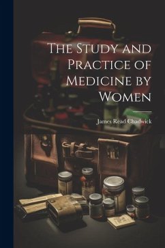 The Study and Practice of Medicine by Women - Chadwick, James Read