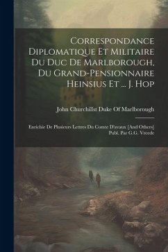 Correspondance Diplomatique Et Militaire Du Duc De Marlborough, Du Grand-Pensionnaire Heinsius Et ... J. Hop; Enrichie De Plusieurs Lettres Du Comte D'avaux [And Others] Publ. Par G.G. Vreede