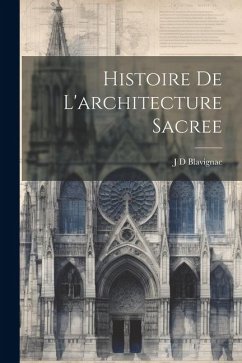 Histoire De L'architecture Sacree - Blavignac, J. D.