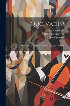 Quo Vadis?: Opéra En 5 Actes Et 6 Tableaux D'après Le Roman - Sienkiewicz, Henryk; Cain, Henri; Nouguès, Jean