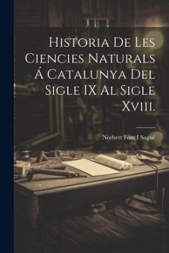 Historia De Les Ciencies Naturals Á Catalunya Del Sigle IX Al Sigle Xviii. - Sagué, Norbert Font I.