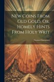 New Coins From Old Gold, Or, Homely Hints From Holy Writ