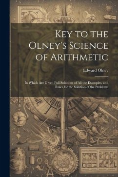 Key to the Olney's Science of Arithmetic: In Which Are Given Full Solutions of All the Examples, and Rules for the Solution of the Problems - Olney, Edward
