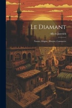 Le Diamant: Nature, Origine, Histoire, Commerce - Janesich, Albert