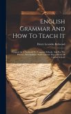 English Grammar And How To Teach It: Designed As A Textbook For Common Schools, And For The Primary, Intermediate, And Grammar Departments Of Graded S