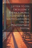 Letter to His Excellency Patrick Noble, Governor of South Carolina, On the Penitentiary System