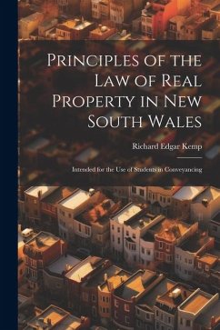 Principles of the Law of Real Property in New South Wales: Intended for the Use of Students in Conveyancing - Kemp, Richard Edgar