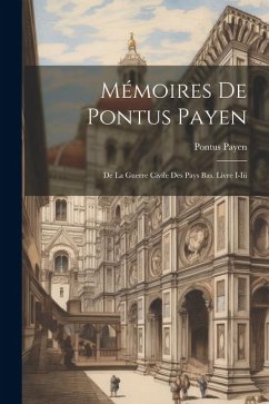 Mémoires De Pontus Payen: De La Guerre Civile Des Pays Bas. Livre I-Iii - Payen, Pontus