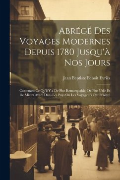 Abrégé Des Voyages Modernes Depuis 1780 Jusqu'à Nos Jours: Contenant Ce Qu'il Y a De Plus Remarquable, De Plus Utile Et De Mieux Avéré Dans Les Pays O - Eyriès, Jean Baptiste Benoît