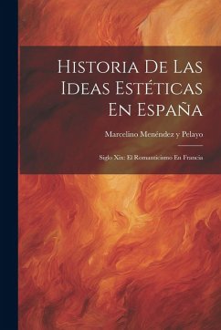 Cover Historia De Las Ideas Estéticas En España: Siglo Xix: El Romanticismo En Francia