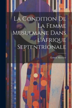 Cover La Condition de la Femme Musulmane dans l'Afrique Septentrionale