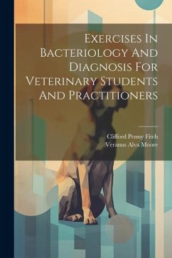 Exercises In Bacteriology And Diagnosis For Veterinary Students And Practitioners - Moore, Veranus Alva