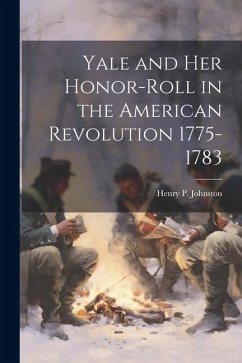 Yale and Her Honor-Roll in the American Revolution 1775-1783 - Johnston, Henry P.
