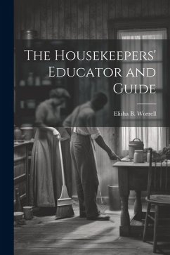 The Housekeepers' Educator and Guide - Worrell, Elisha B. [From Old Catalog]