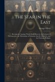 The Star in the East: Shewing the Analogy Which Exists Between the Lectures of Freemasonry, the Mechanism of Initiation Into Its Mysteries,