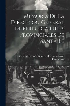 Memoria De La Dirección General De Ferro-Carriles Provinciales De Santa-Fé