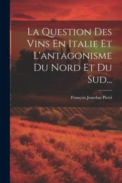 La Question Des Vins En Italie Et L'antagonisme Du Nord Et Du Sud... - Pietri, François Jourdan