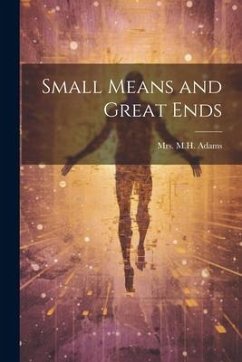 Small Means and Great Ends - Adams, M. H.