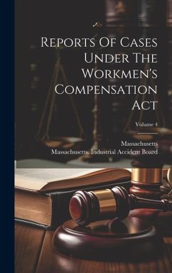 Reports Of Cases Under The Workmen's Compensation Act; Volume 4 - Massachusetts