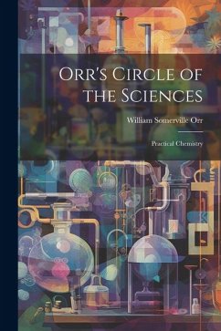 Orr's Circle of the Sciences: Practical Chemistry - Orr, William Somerville