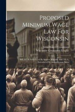 Proposed Minimum Wage Law For Wisconsin: Bill, 317 S, Introduced By Senator Kleczka And 799 A, Introduced By Assemblyman Stern - Commons, John Rogers