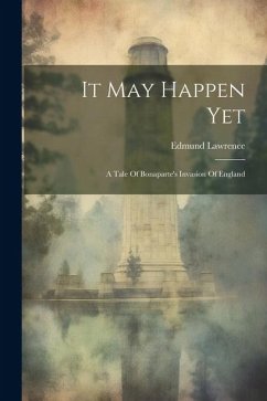 It May Happen Yet: A Tale Of Bonaparte's Invasion Of England - Lawrence, Edmund