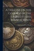 A Treatise on the Coinage of the United States Branch Mints