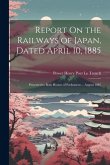 Report On the Railways of Japan, Dated April 10, 1885: Presented to Both Houses of Parliament ... August 1885