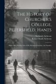The History of Churcher's College, Petersfield, Hants: With a Sketch of the Life of Mr. Richard Churcher, the Founder