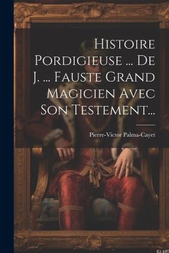 Histoire Pordigieuse ... De J. ... Fauste Grand Magicien Avec Son Testement... - Palma-Cayet, Pierre-Victor