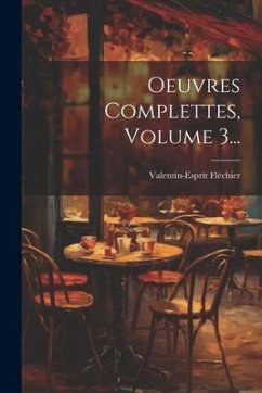 Oeuvres Complettes, Volume 3... - Fléchier, Valentin-Esprit