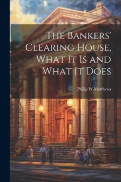 The Bankers' Clearing House, What It is and What It Does - Matthews, Philip W.