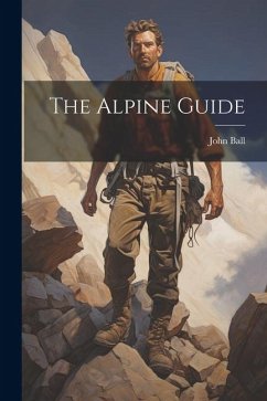 The Alpine Guide - Ball, John