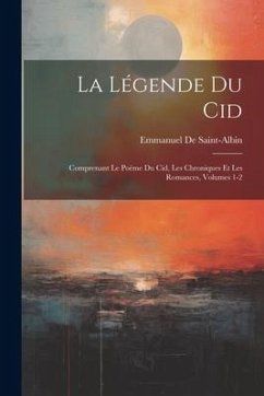 La Légende Du Cid: Comprenant Le Poëme Du Cid, Les Chroniques Et Les Romances, Volumes 1-2 - De Saint-Albin, Emmanuel