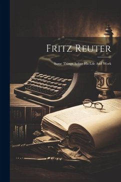 Fritz Reuter: Some Things Aobut His Life And Work - Anonymous