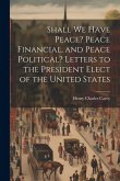 Shall We Have Peace? Peace Financial, and Peace Political? Letters to the President Elect of the United States