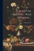 The art of Making wax Flowers ..