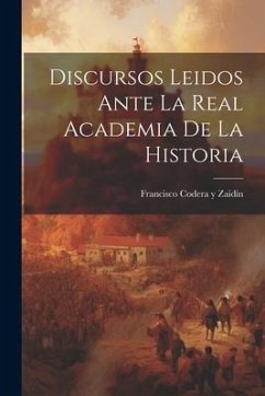 Discursos Leidos Ante la Real Academia de la Historia - Codera Y. Zaidín, Francisco