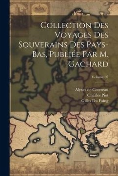 Collection des voyages des souverains des Pays-Bas, publiée par m. Gachard; Volume 02 - Gachard, Louis Prosper; Piot, Charles; Vandenesse, Jean De