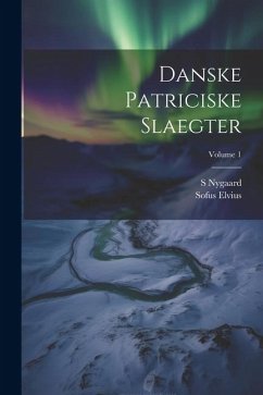 Danske Patriciske Slaegter; Volume 1 - Elvius, Sofus; Nygaard, S.
