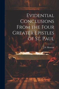 Evidential Conclusions From the Four Greater Epistles of St. Paul - Howson, J. S.