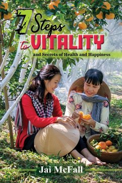 7 Steps to Vitality and Secrets to Health and Happiness (eBook, ePUB) - McFall, Jai 7 Steps to Vitality and Secrets to Health and Happiness (eBook, ePUB) - McFall, Jai