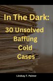 In The Dark: 30 Baffling Unsolved Cold Cases. (eBook, ePUB) In The Dark: 30 Baffling Unsolved Cold Cases. (eBook, ePUB)