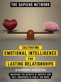 Cultivating Emotional Intelligence For Lasting Relationships - Unlocking The Secrets Of Empathy And Self-Awareness In Family And Work (eBook, ePUB)