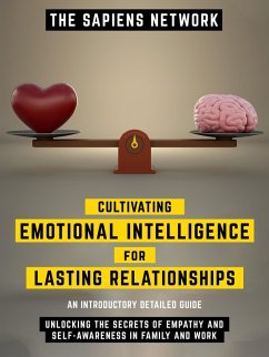 Cultivating Emotional Intelligence For Lasting Relationships - Unlocking The Secrets Of Empathy And Self-Awareness In Family And Work (eBook, ePUB) - The Sapiens Network