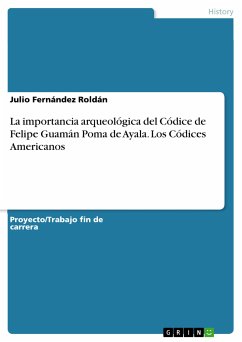 La importancia arqueológica del Códice de Felipe Guamán Poma de Ayala. Los Códices Americanos (eBook, PDF) - Fernández Roldán, Julio