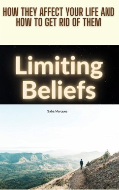 Limiting Beliefs: How They Affect Your Life and How to Get Rid of Them (eBook, ePUB) - Marques, Saba